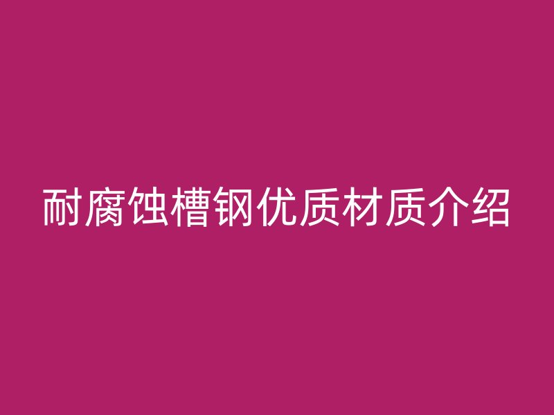 耐腐蝕槽鋼優質材質介紹