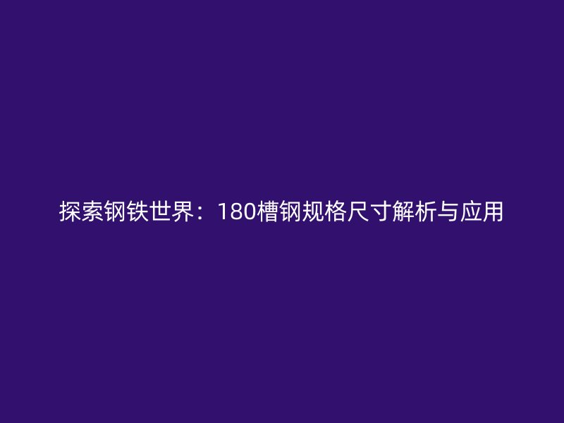 探索鋼鐵世界：180槽鋼規格尺寸解析與應用