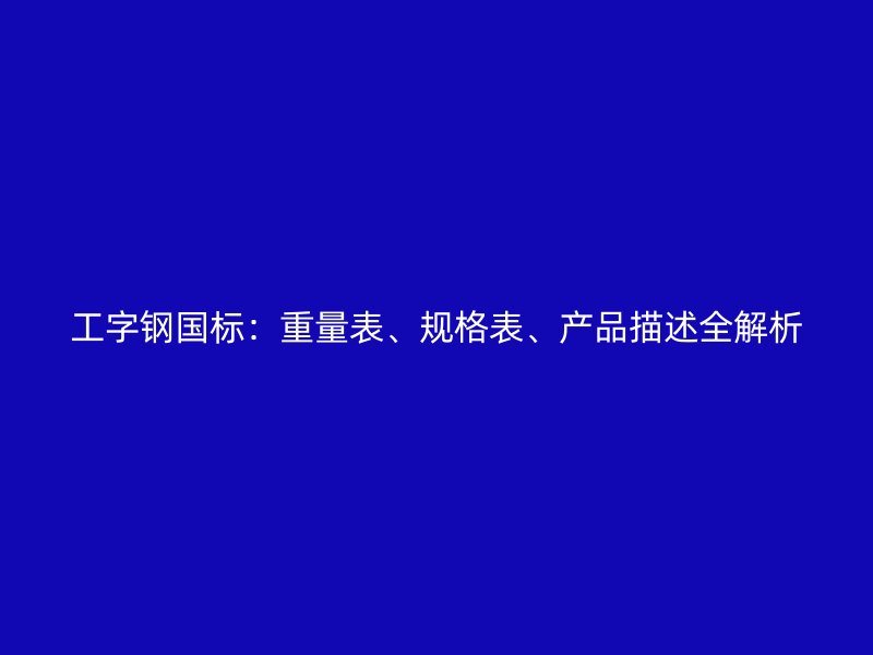 工字鋼國標：重量表、規格表、產品描述全解析