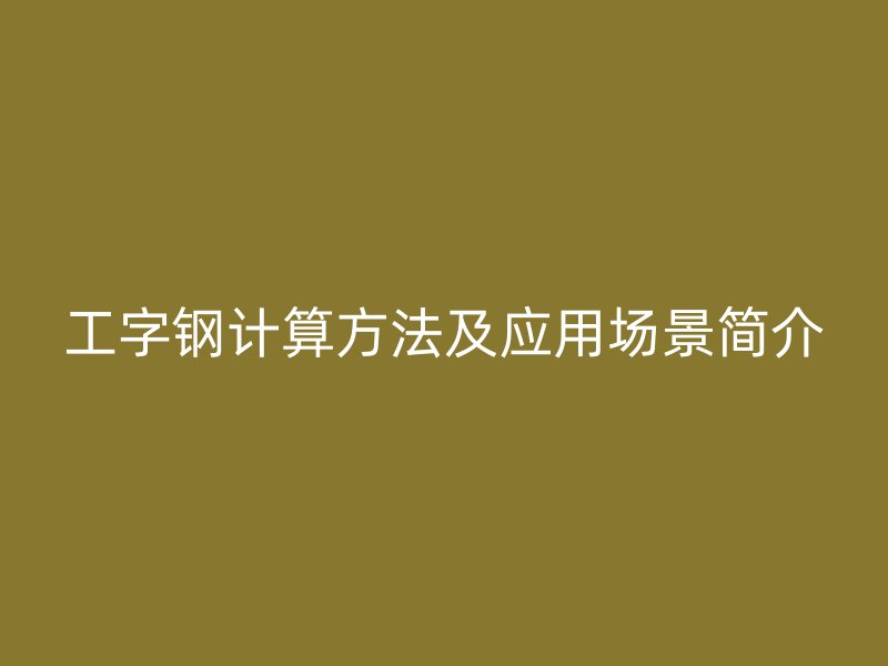 工字鋼計算方法及應用場景簡介