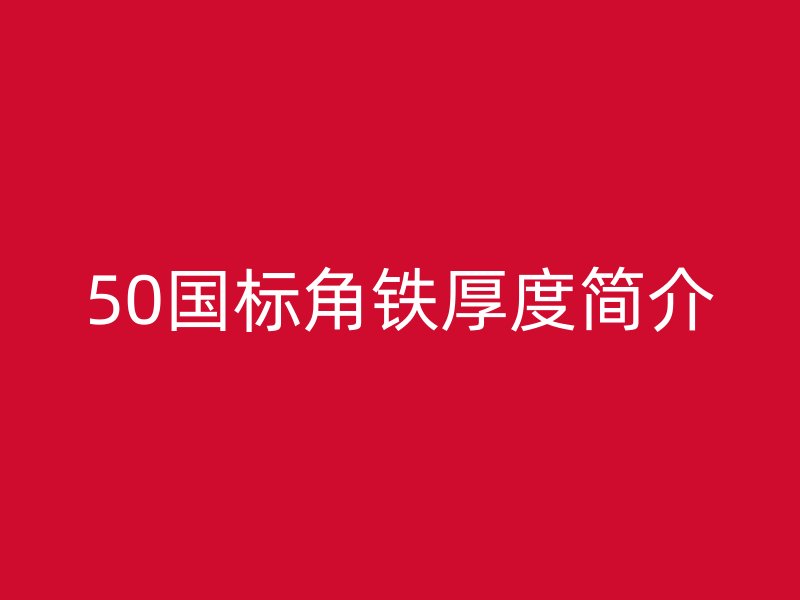 50國標角鐵厚度簡介
