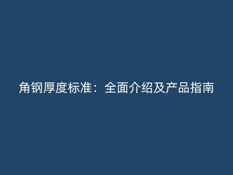 角鋼厚度標準：全面介紹及產品指南