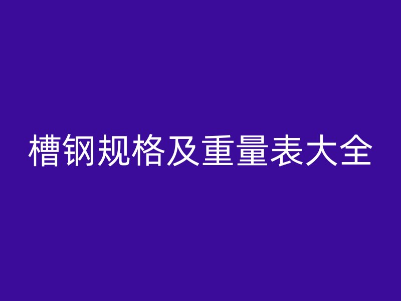 槽鋼規格及重量表大全
